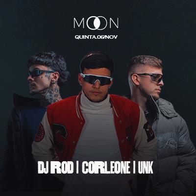 Imagem do evento Moon Apresenta: DJ ROD | CORLEONE | UNK 06.11