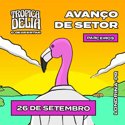 Imagem do evento AVANÇO DE SETOR PARCEIRO - TROPICADELIA